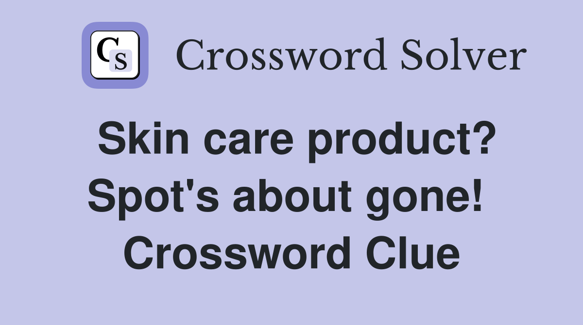 Skin care product? Spot's about gone!  Crossword Clue