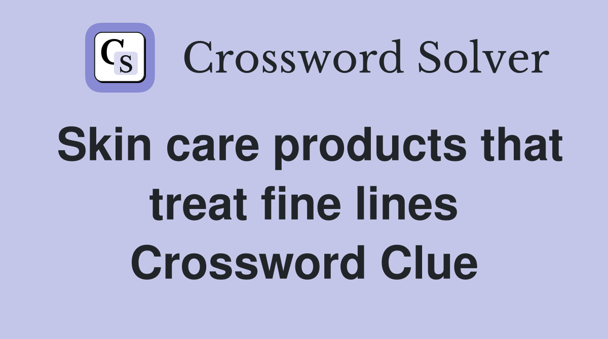 Skin care products that treat fine lines Crossword Clue