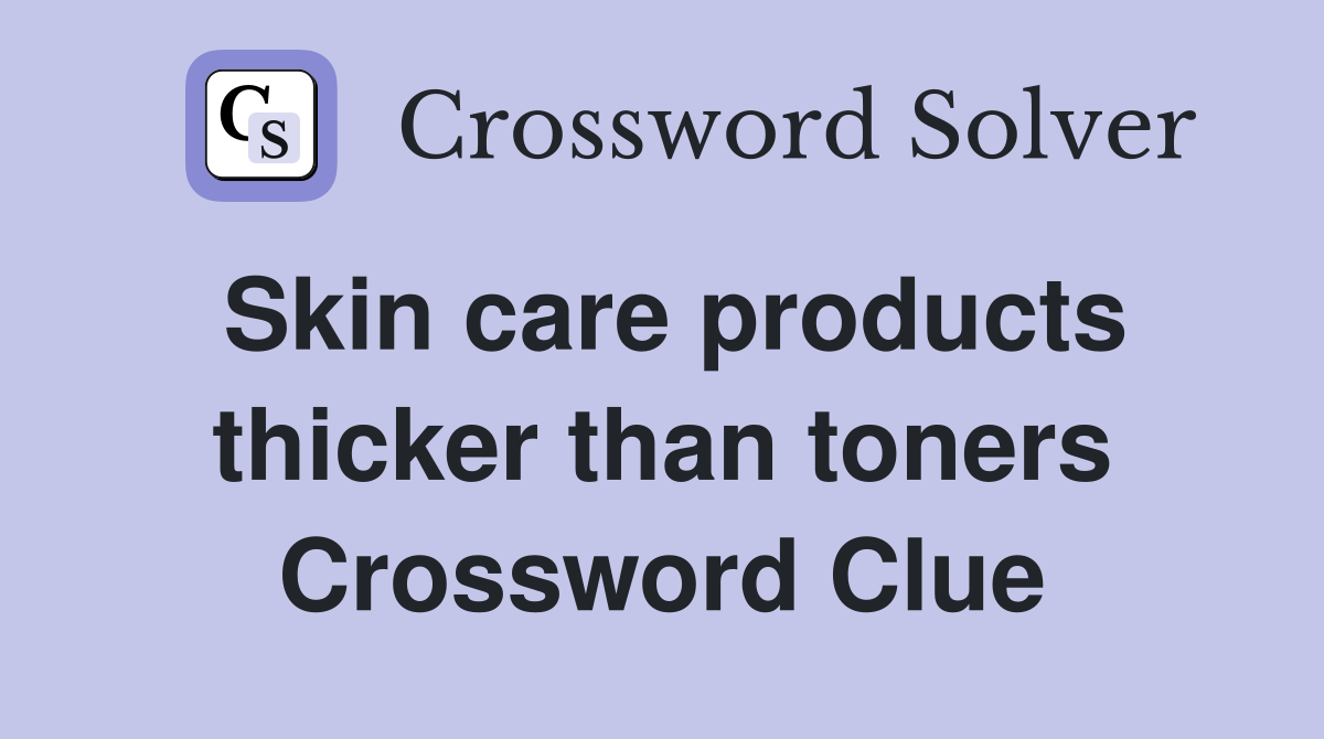 Skin care products thicker than toners Crossword Clue