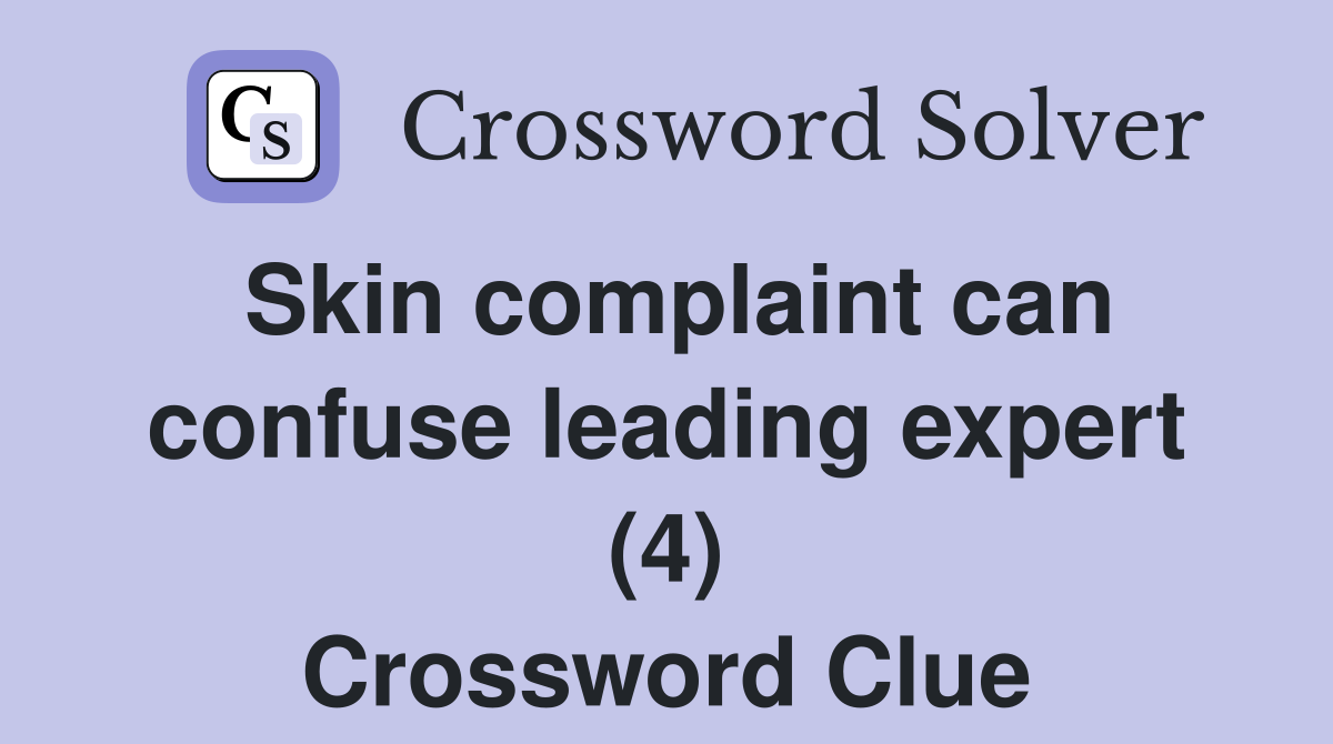 Skin complaint can confuse leading expert (4) Crossword Clue