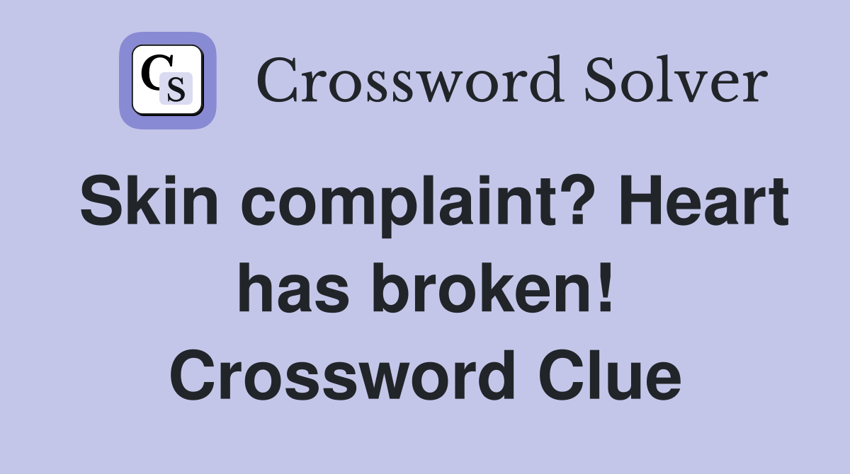 Skin complaint? Heart has broken! Crossword Clue