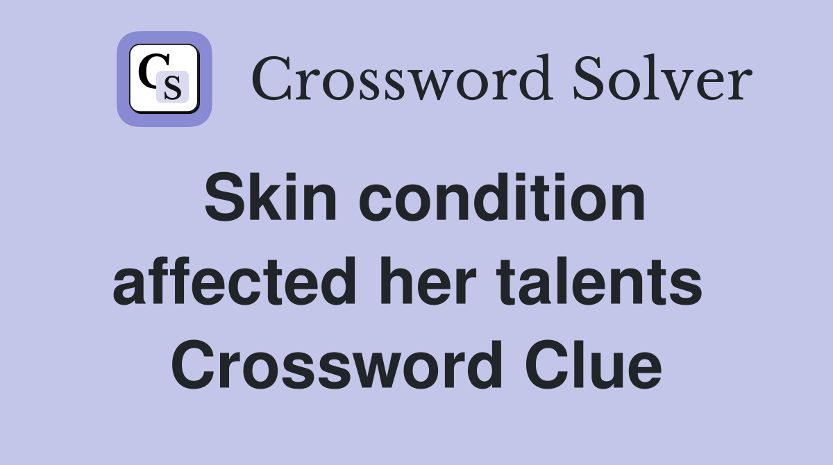Skin condition affected her talents  Crossword Clue