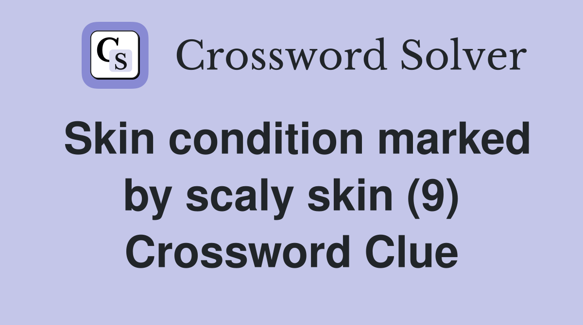 Skin condition marked by scaly skin (9) Crossword Clue