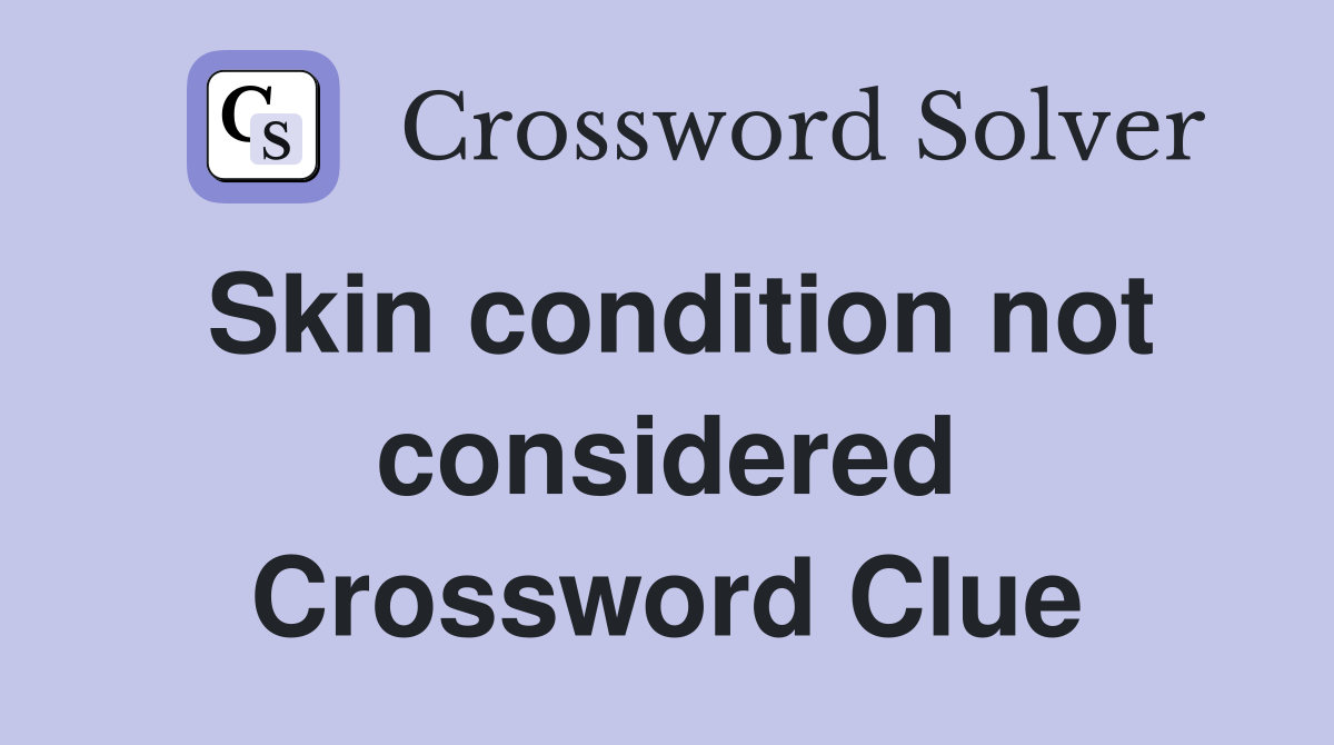 Skin condition not considered Crossword Clue