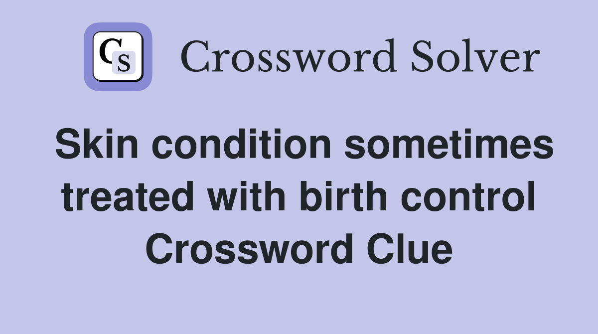Skin condition sometimes treated with birth control Crossword Clue