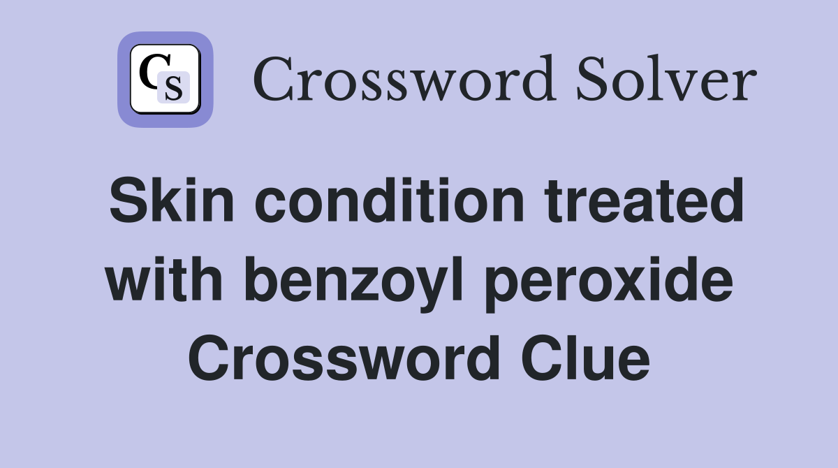 Skin condition treated with benzoyl peroxide Crossword Clue
