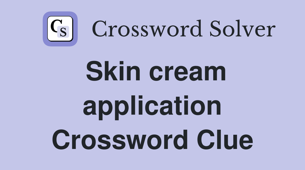 Skin cream application Crossword Clue