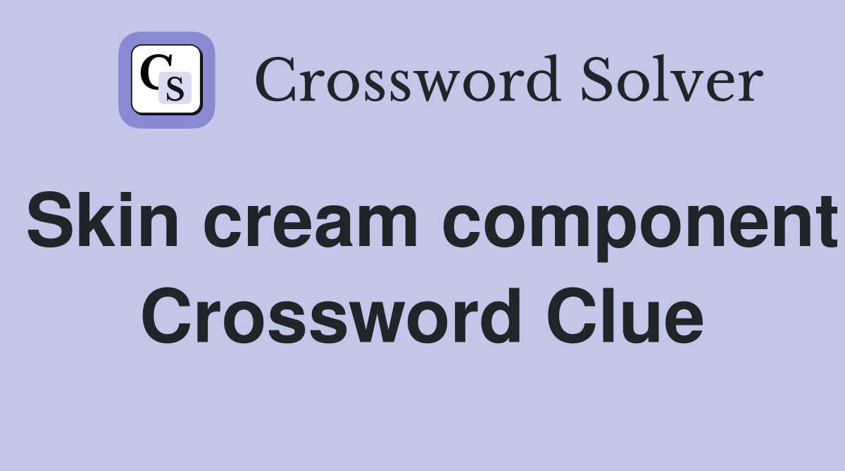 Skin cream component Crossword Clue