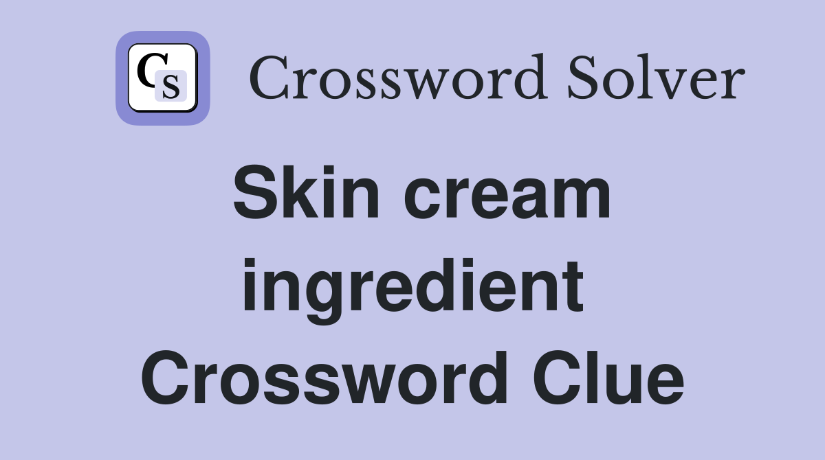 Skin cream ingredient Crossword Clue