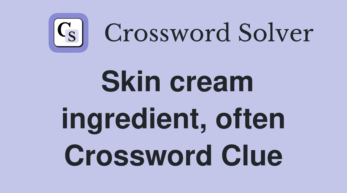 Skin cream ingredient, often Crossword Clue