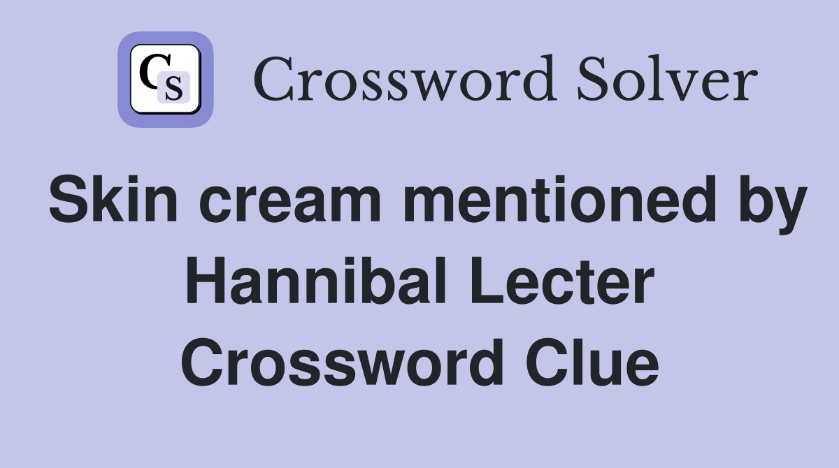 Skin cream mentioned by Hannibal Lecter Crossword Clue