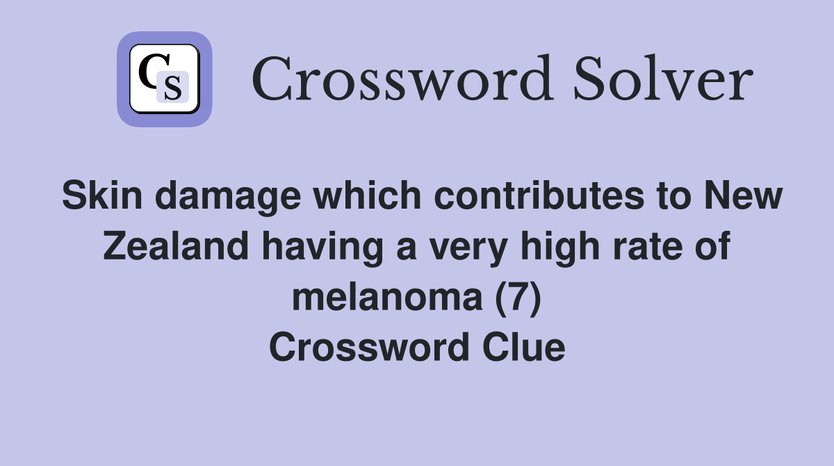 Skin damage which contributes to New Zealand having a very high rate of melanoma (7) Crossword Clue