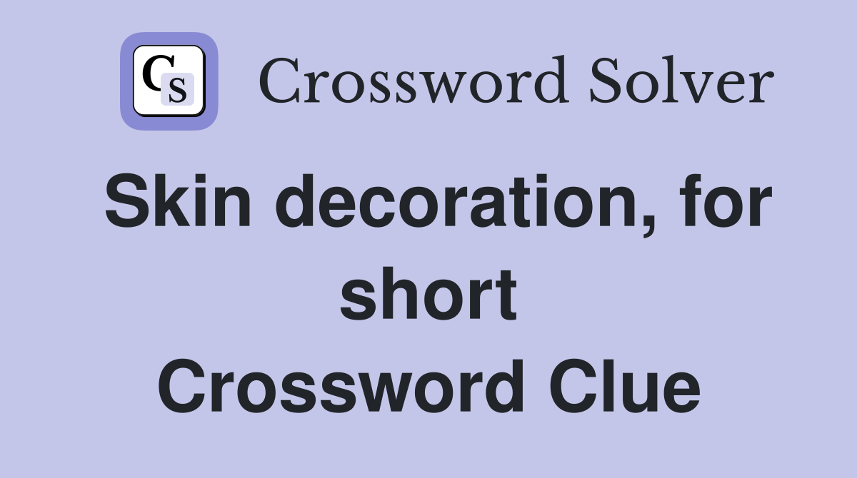 Skin decoration, for short Crossword Clue