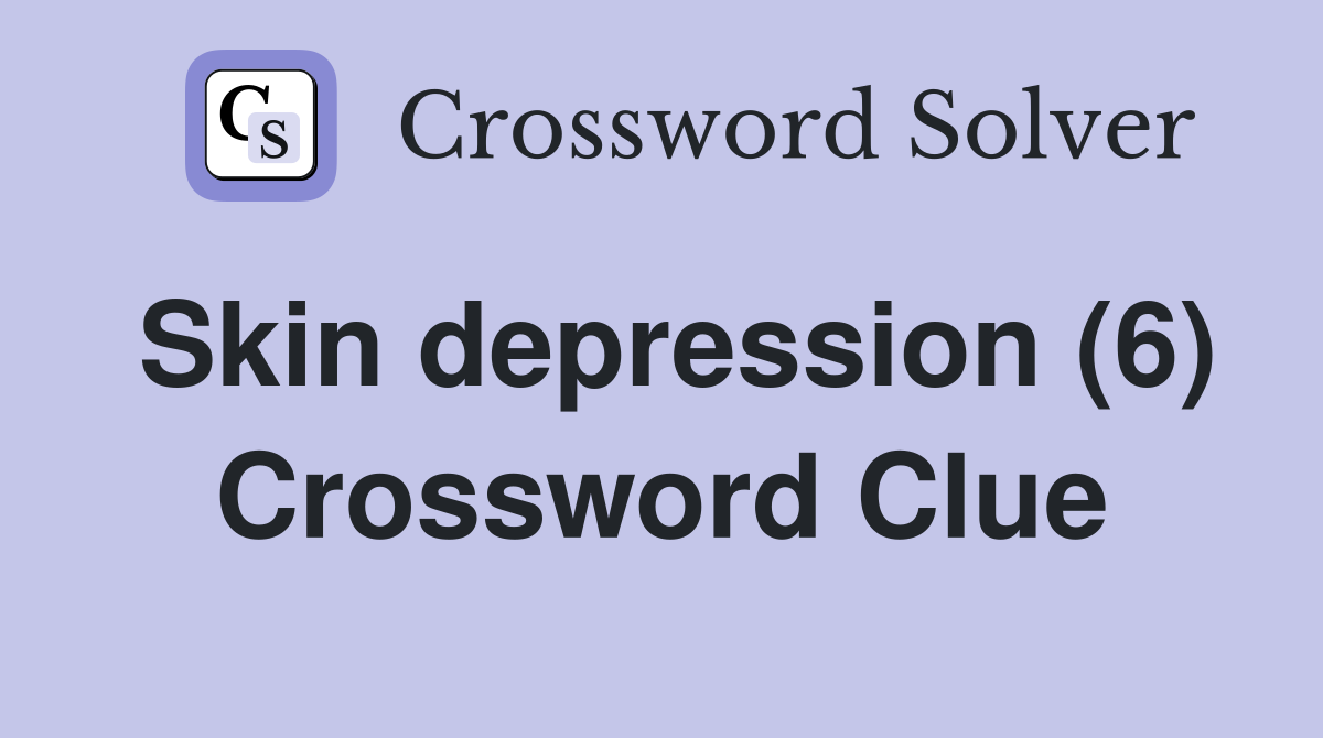 Skin depression (6) Crossword Clue
