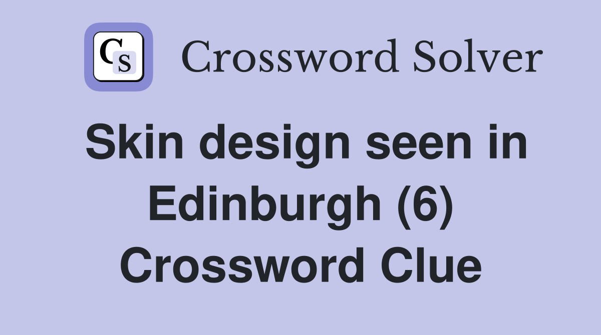 Skin design seen in Edinburgh (6) Crossword Clue