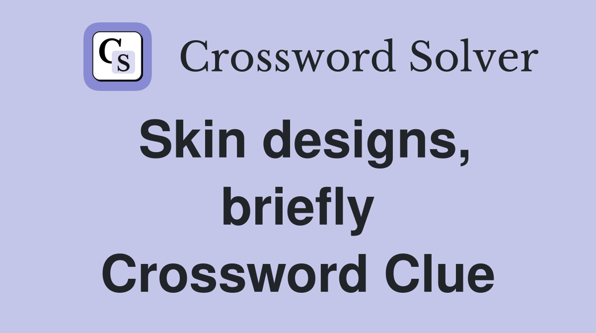 Skin designs, briefly Crossword Clue