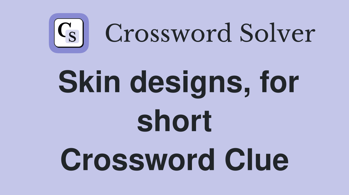 Skin designs, for short Crossword Clue