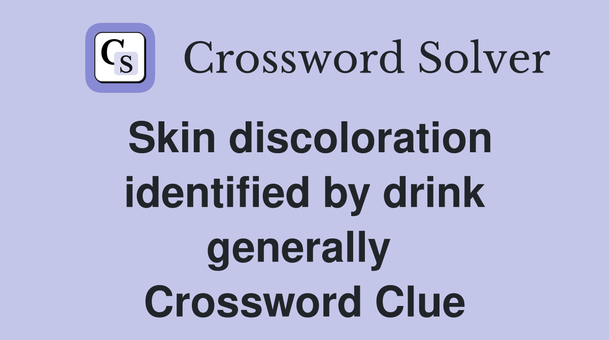 Skin discoloration identified by drink generally  Crossword Clue