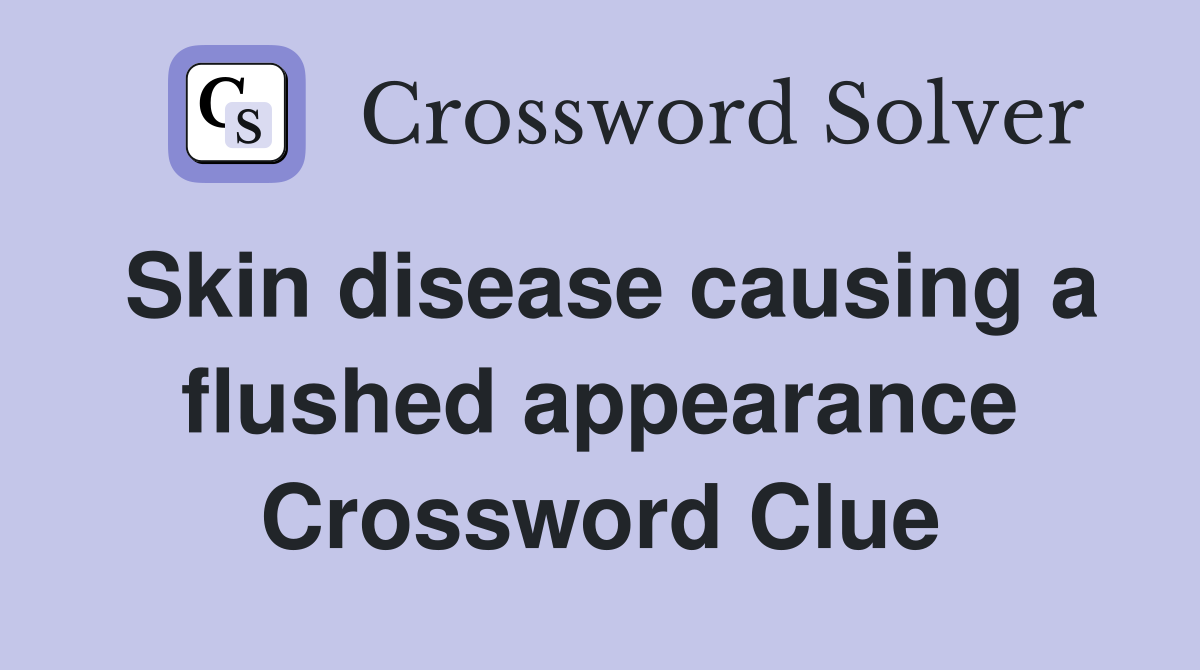 Skin disease causing a flushed appearance Crossword Clue