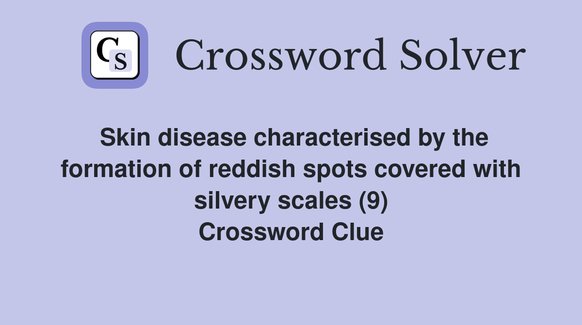 Skin disease characterised by the formation of reddish spots covered with silvery scales (9) Crossword Clue