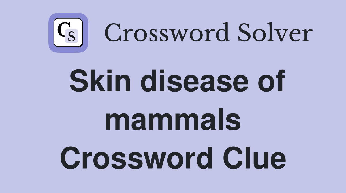 Skin disease of mammals Crossword Clue