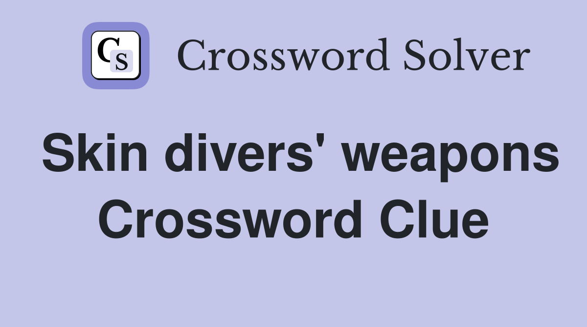 Skin divers' weapons Crossword Clue