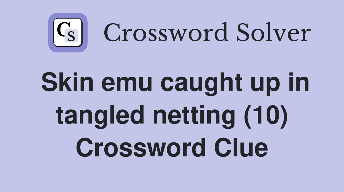 Skin emu caught up in tangled netting (10) Crossword Clue