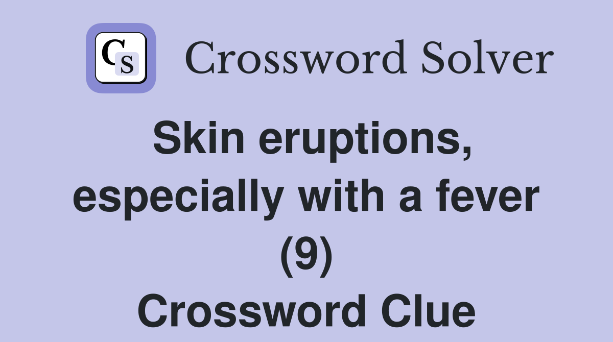 Skin eruptions, especially with a fever (9) Crossword Clue