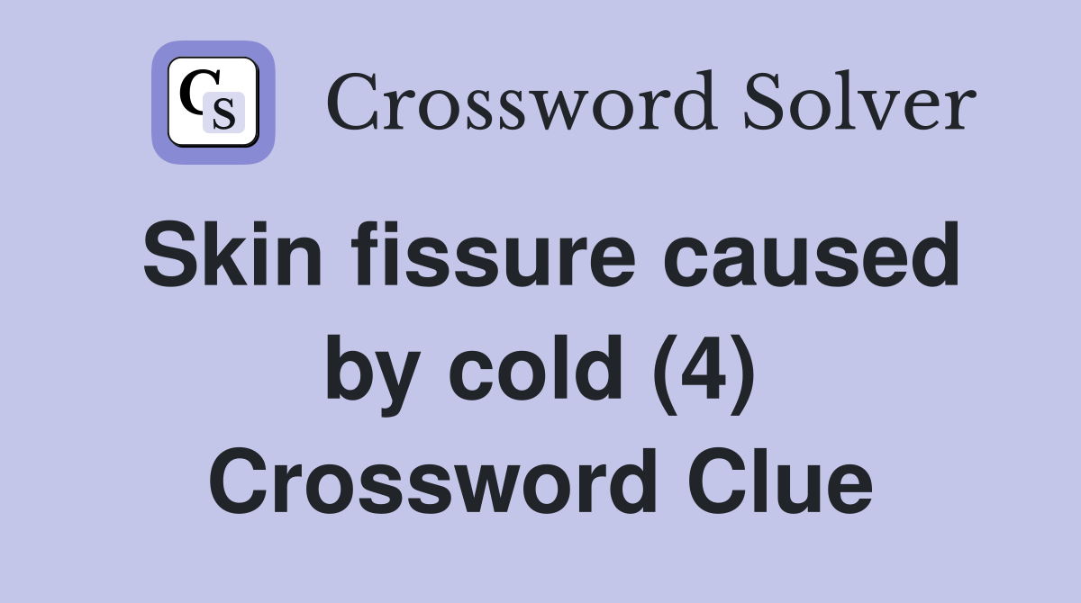 Skin fissure caused by cold (4) Crossword Clue