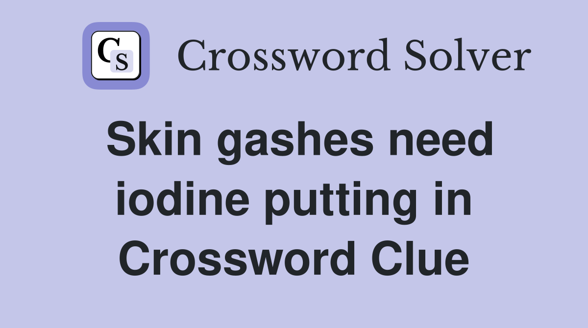 Skin gashes need iodine putting in Crossword Clue
