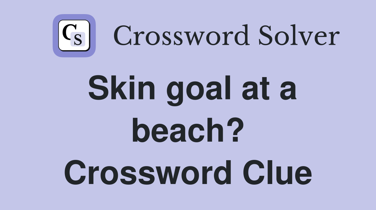 Skin goal at a beach? Crossword Clue
