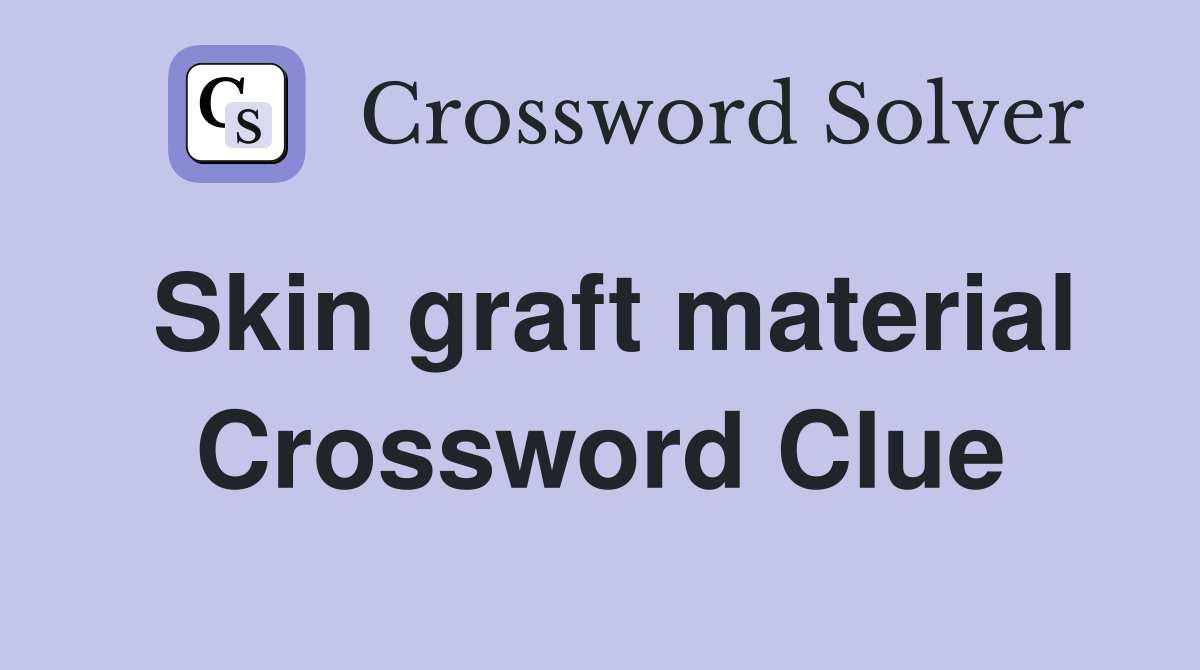 Skin graft material Crossword Clue