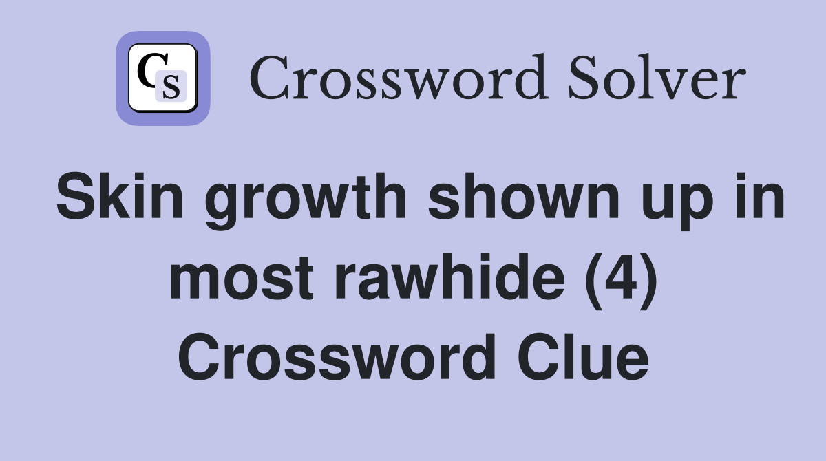 Skin growth shown up in most rawhide (4) Crossword Clue