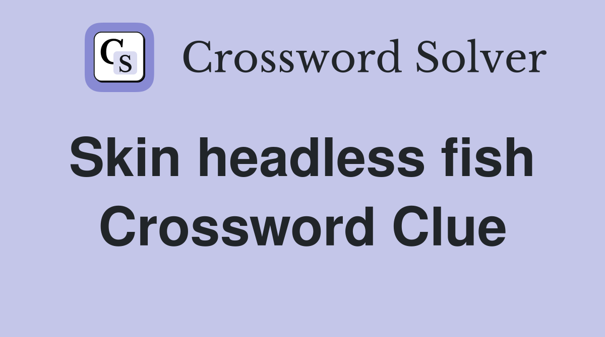 Skin headless fish  Crossword Clue