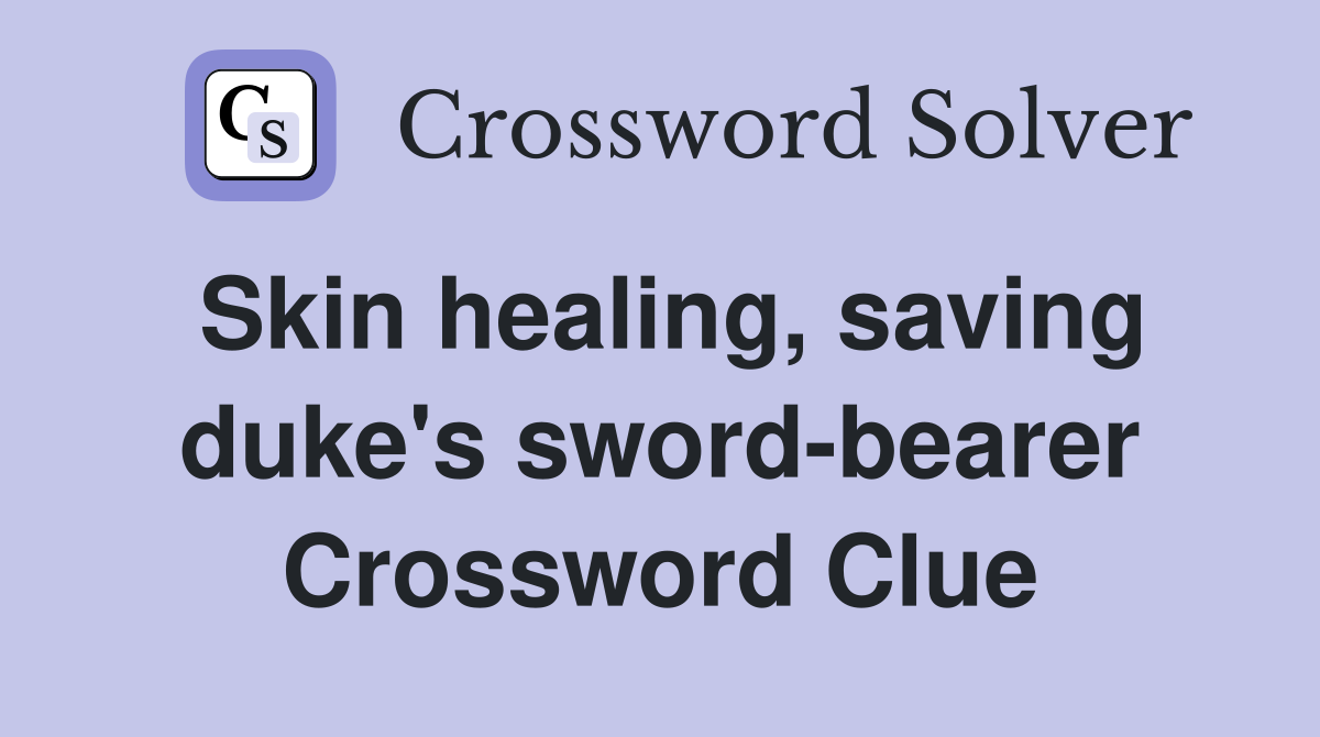 Skin healing, saving duke's sword-bearer Crossword Clue