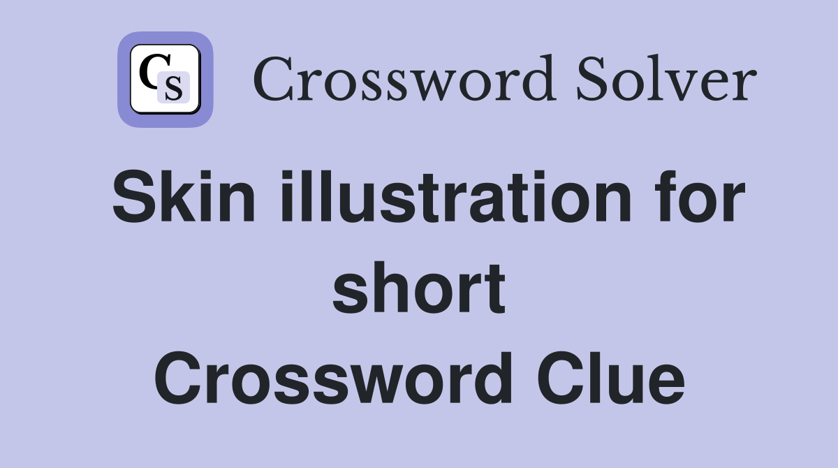 Skin illustration for short Crossword Clue