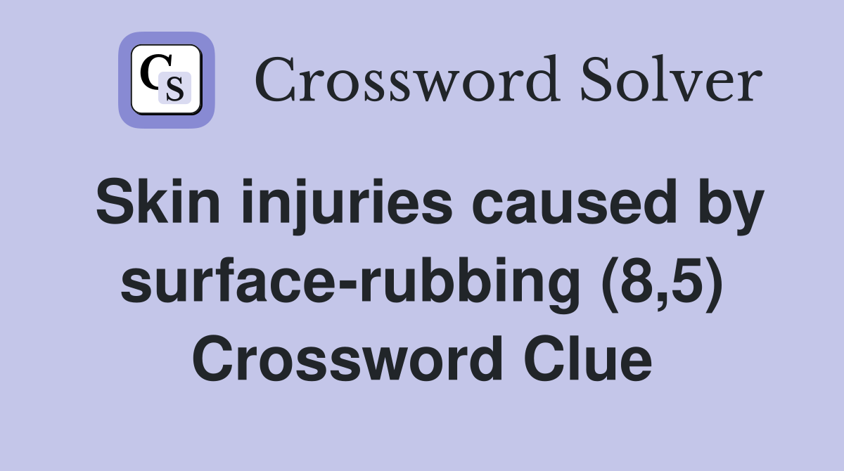 Skin injuries caused by surface-rubbing (8,5) Crossword Clue