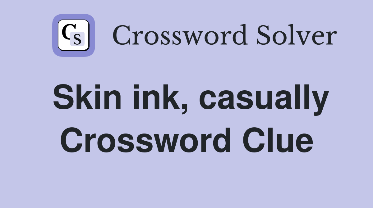 Skin ink, casually Crossword Clue