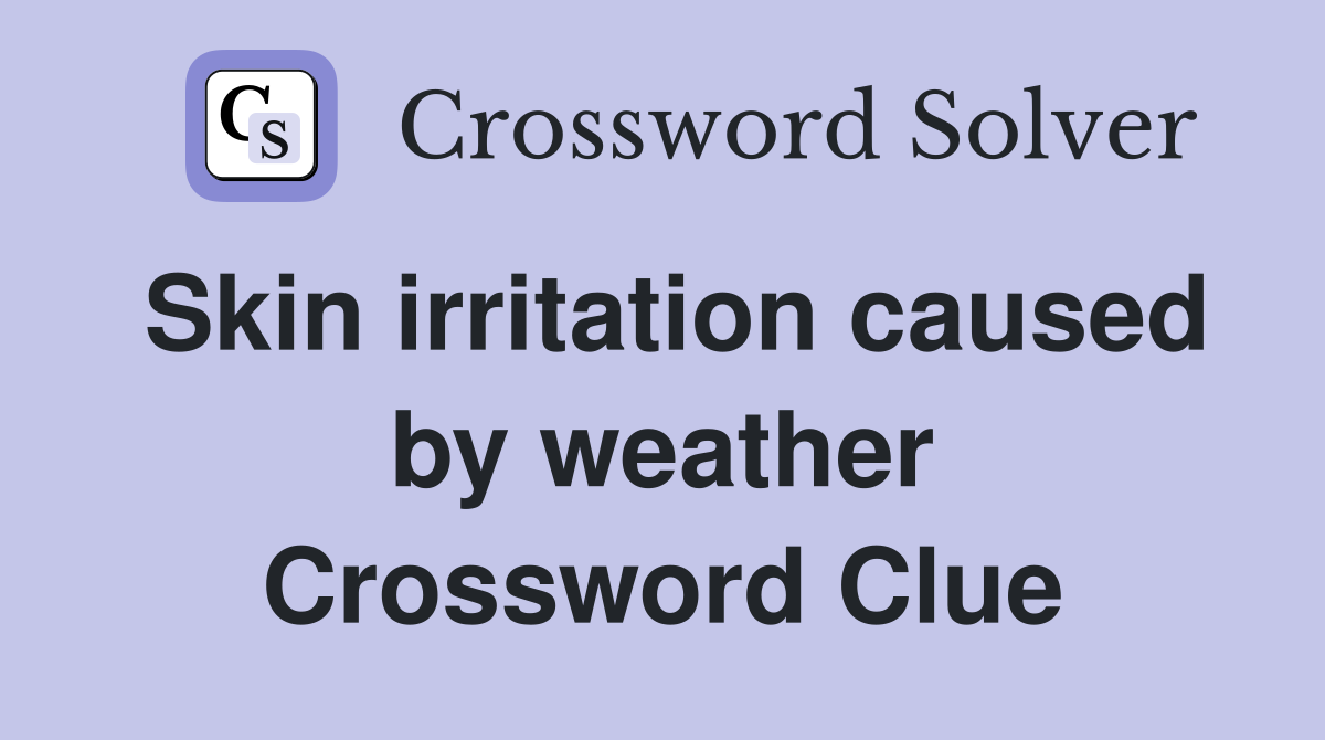 Skin irritation caused by weather Crossword Clue
