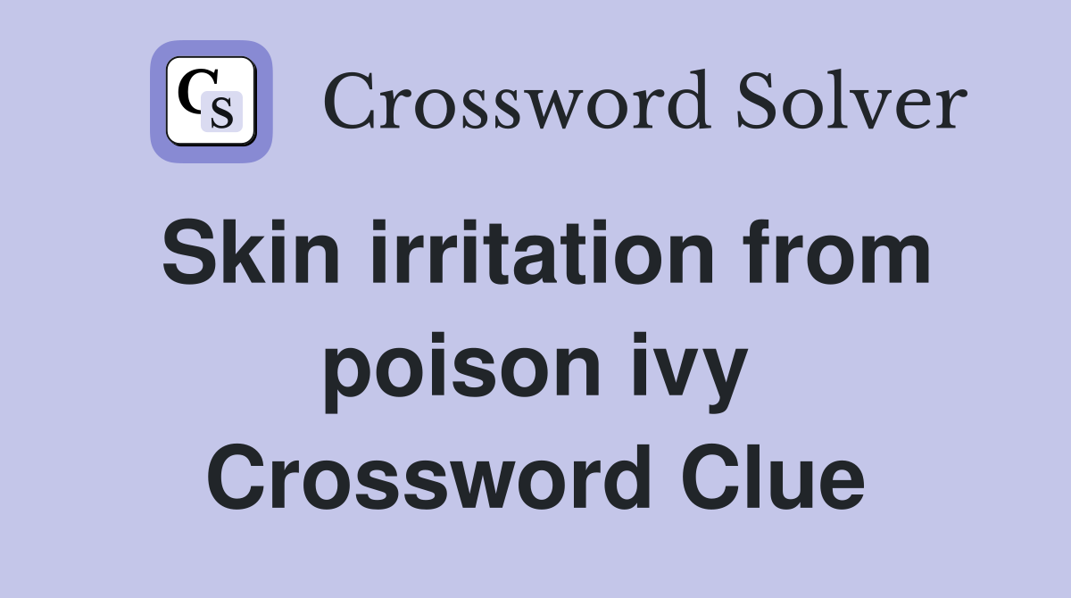 Skin irritation from poison ivy Crossword Clue