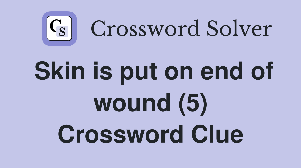 Skin is put on end of wound (5) Crossword Clue