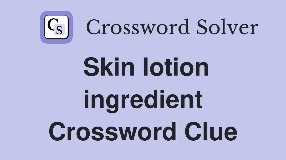 Skin lotion ingredient Crossword Clue