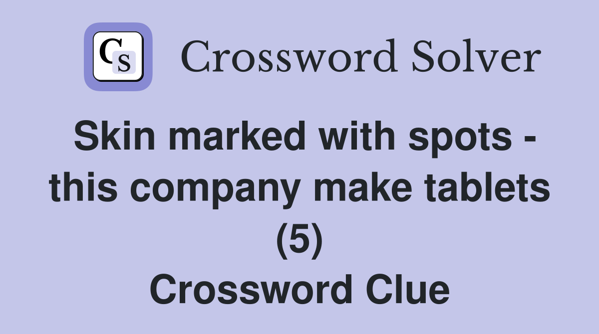 Skin marked with spots - this company make tablets (5) Crossword Clue