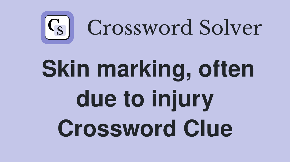 Skin marking, often due to injury Crossword Clue