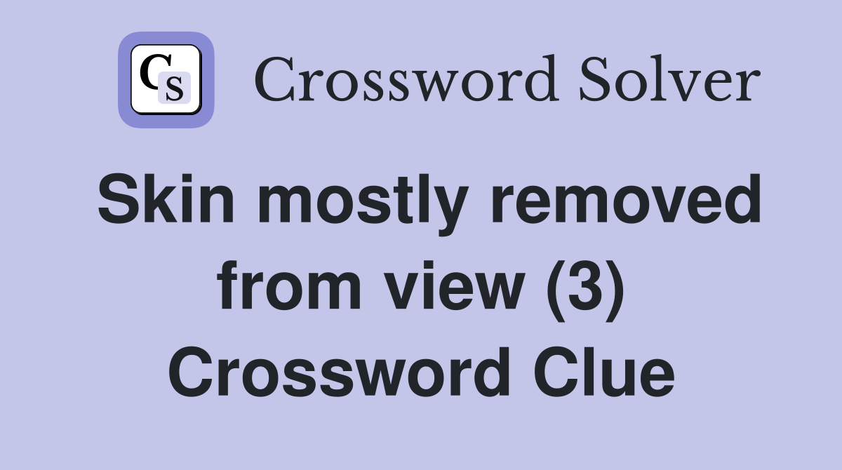 Skin mostly removed from view (3) Crossword Clue
