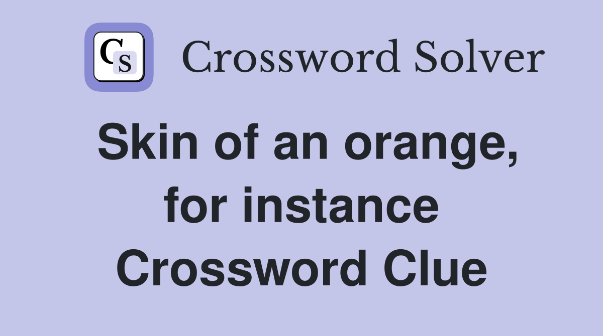 Skin of an orange, for instance Crossword Clue