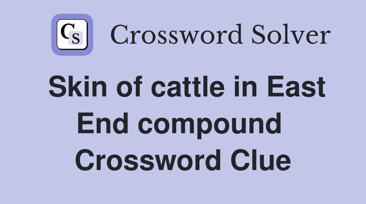 Skin of cattle in East End compound  Crossword Clue