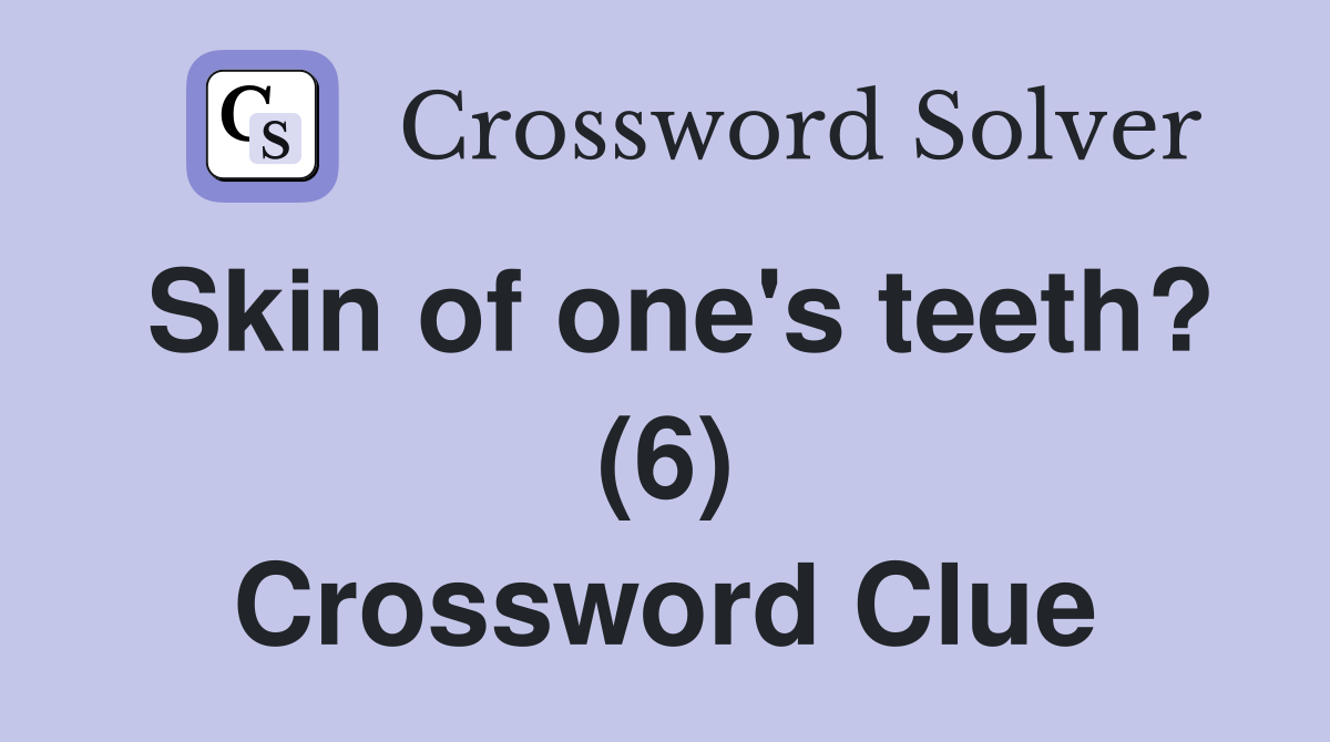 Skin of one's teeth? (6) Crossword Clue