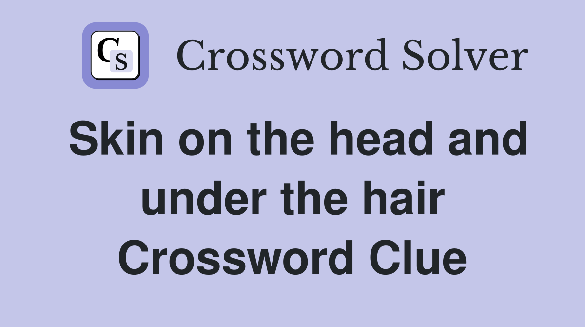 Skin on the head and under the hair Crossword Clue