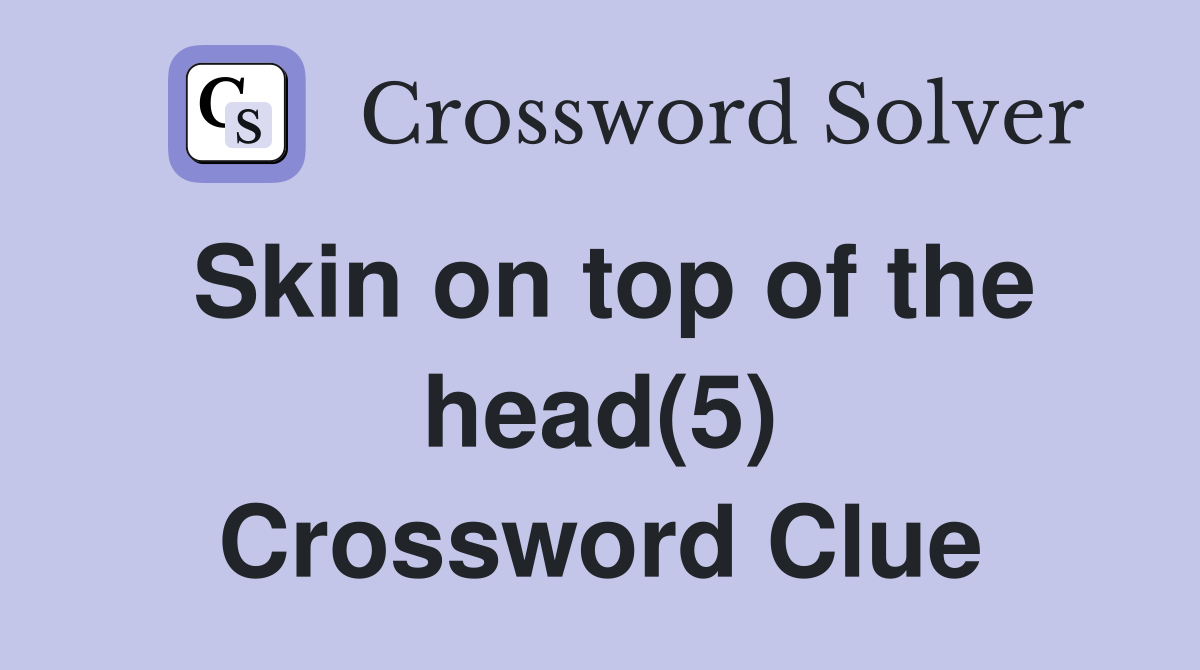 Skin on top of the head(5) Crossword Clue